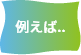 例えば…